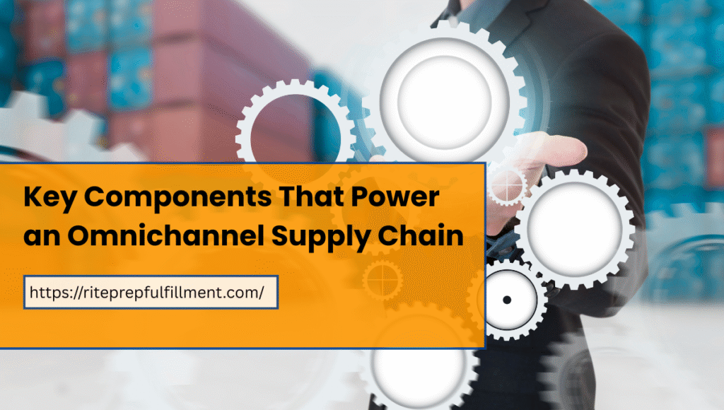 Key Components that power an omnichannel Supply Chain