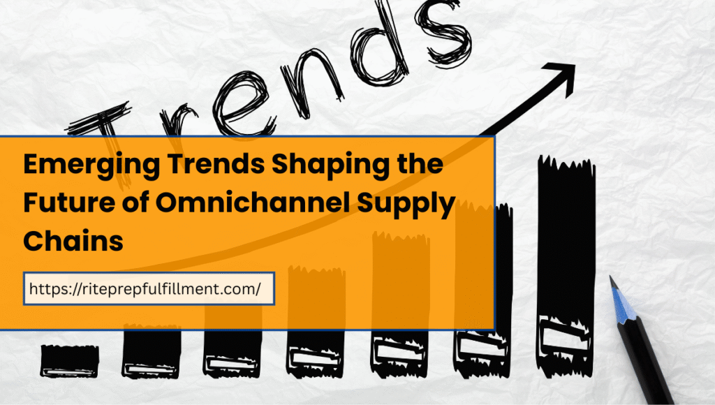 emerging trends shaping the future of omnichannel supply chains